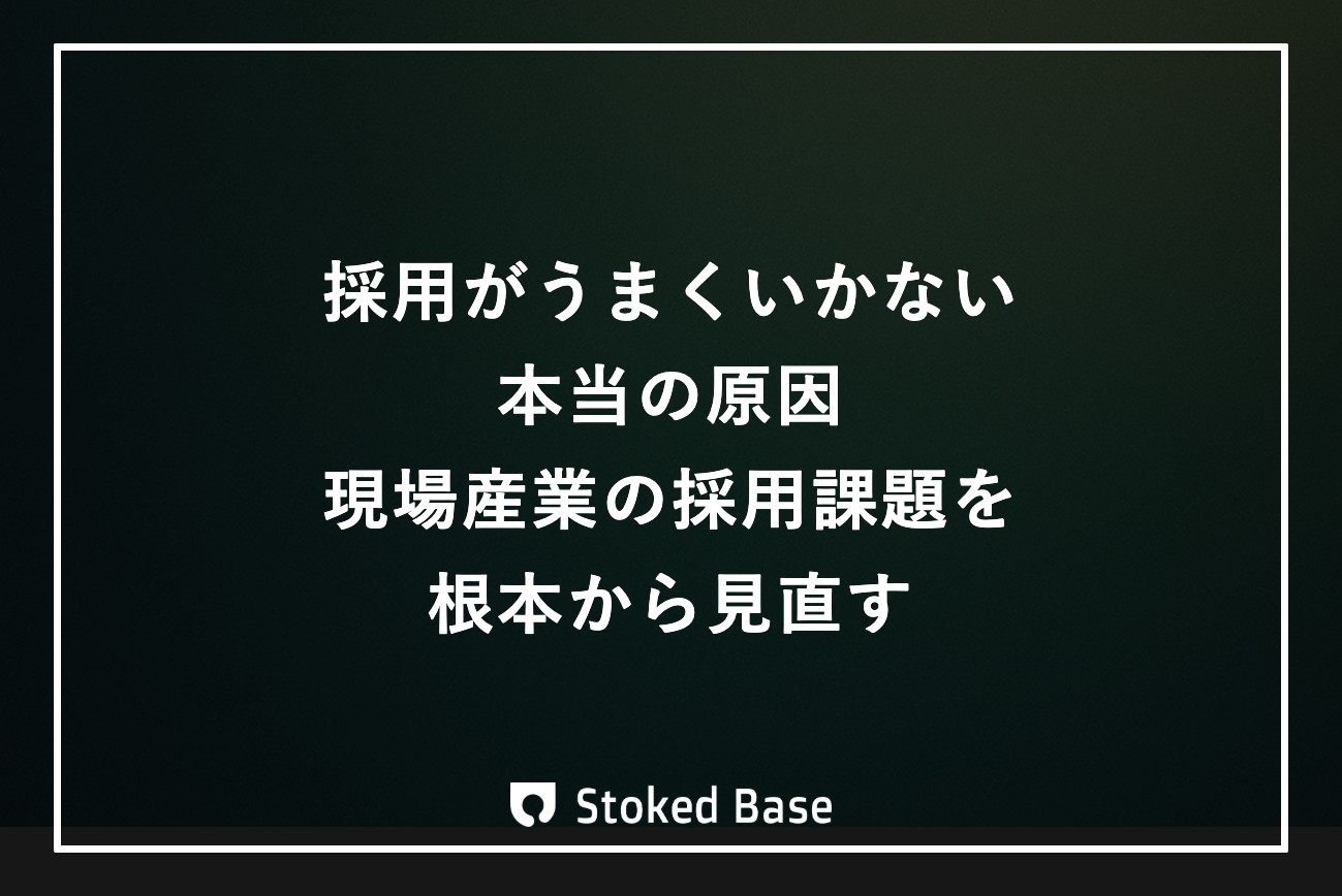 採用がうまくいかない本当の原因｜現場産業の課題を根本から見直す